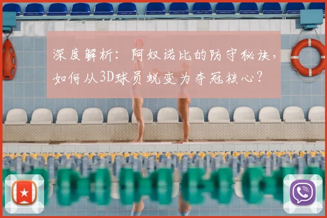 深度解析：阿奴诺比的防守秘诀，如何从3D球员蜕变为夺冠核心？